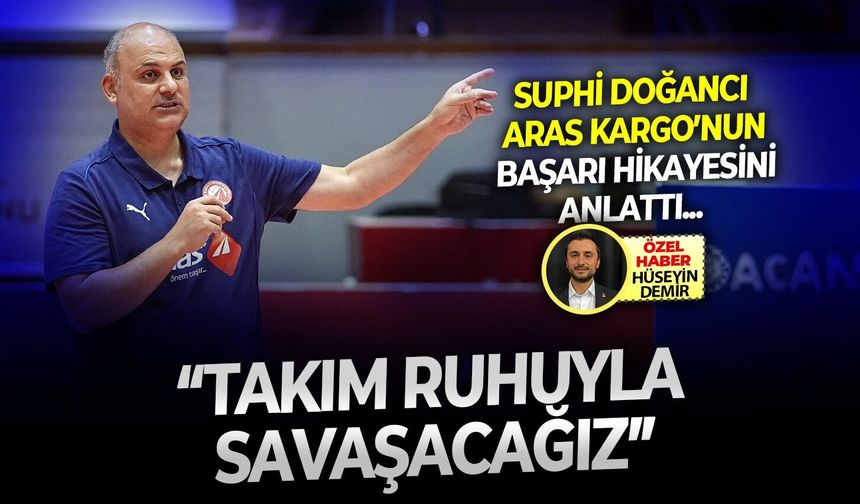 Suphi Doğancı Aras Kargo’nun başarı hikayesini anlattı: “Takım ruhuyla savaşacağız”