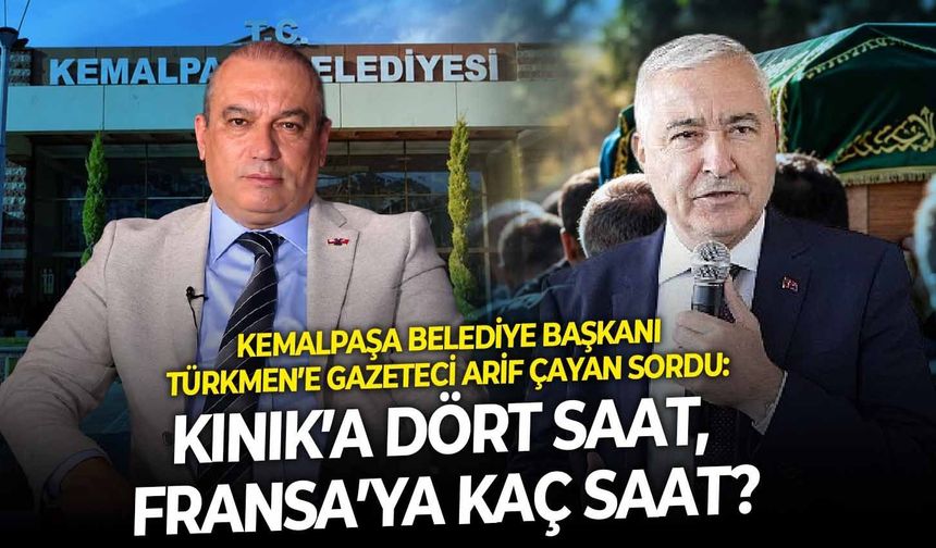 Kemalpaşa Belediye Başkanı Türkmen’e gazeteci Arif Çayan sordu: Kınık’a dört saat, Fransa’ya kaç saat?