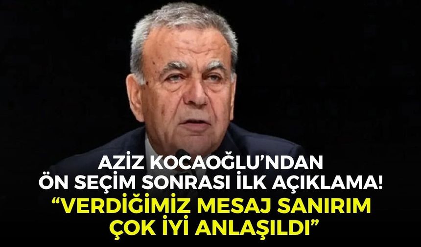 Aziz Kocaoğlu’ndan ön seçim sonrası ilk açıklama! “Verdiğimiz mesaj sanırım çok iyi anlaşıldı”