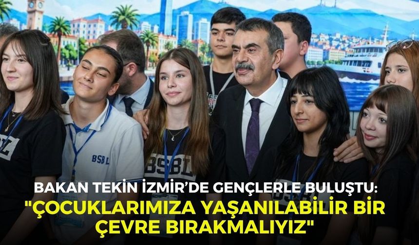 Bakan Tekin İzmir’de gençlerle buluştu: "Çocuklarımıza yaşanılabilir bir çevre bırakmalıyız"