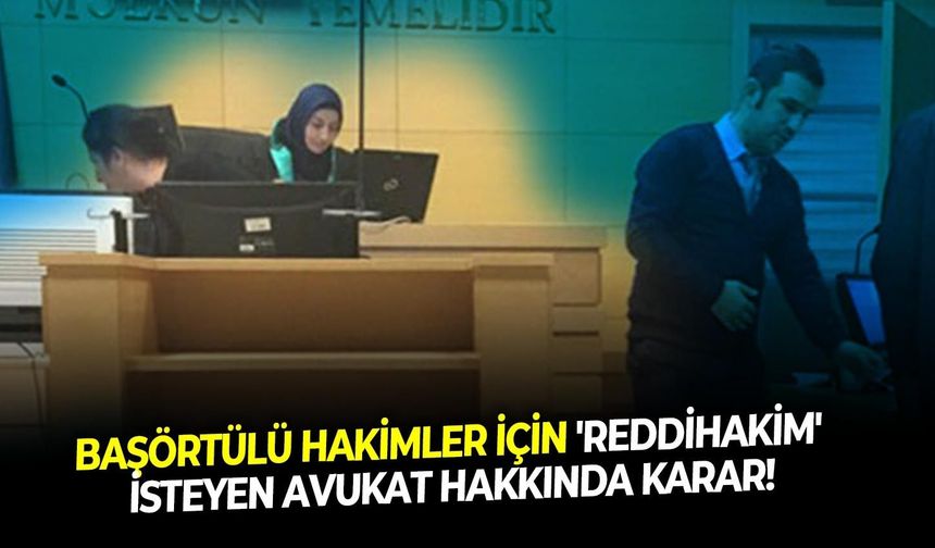 Başörtülü hakimler için 'reddihakim' isteyen avukat hakkında karar!