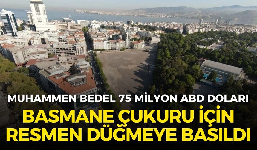 Basmane Çukuru için resmen düğmeye basıldı! Muhammen bedel 75 milyon ABD doları!