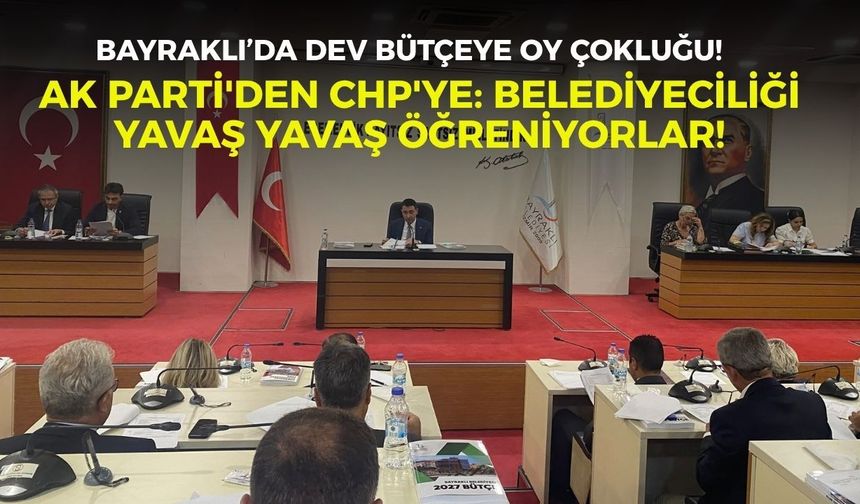 Bayraklı’da dev bütçeye oy çokluğu!   AK Parti'den CHP'ye: Belediyeciliği yavaş yavaş öğreniyorlar!