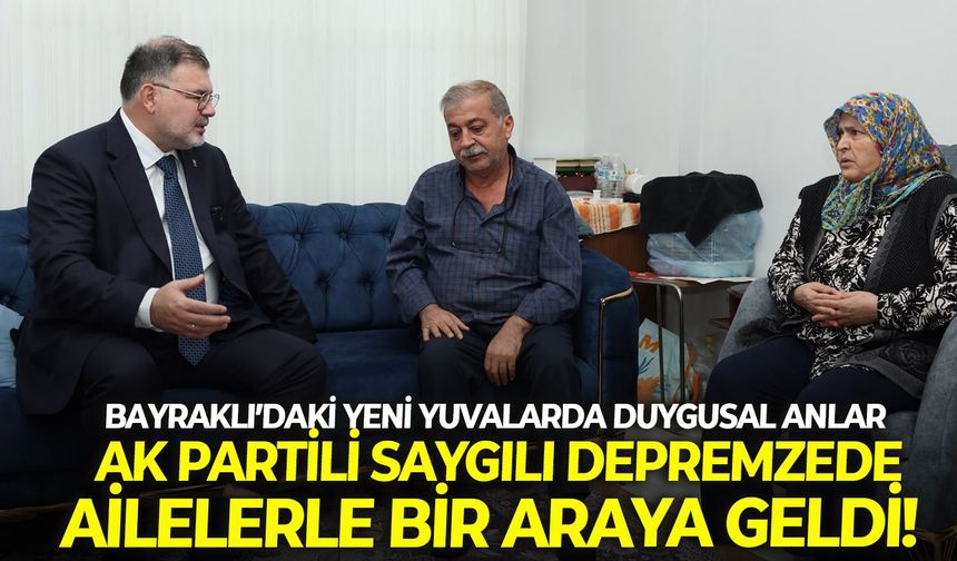 Bayraklı’daki yeni yuvalarda duygusal anlar: AK Partili Saygılı depremzede ailelerle bir araya geldi!