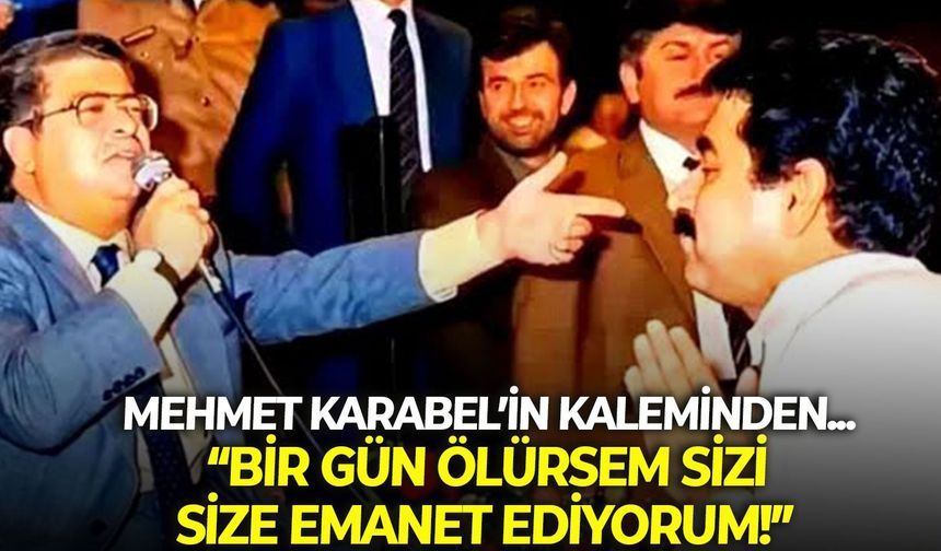 “BİR GÜN ÖLÜRSEM SİZİ SİZE EMANET EDİYORUM!”