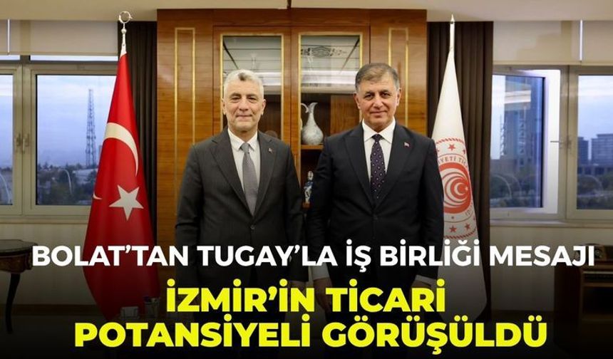 Bolat’tan Tugay’la iş birliği mesajı: İzmir’in ticari potansiyeli görüşüldü
