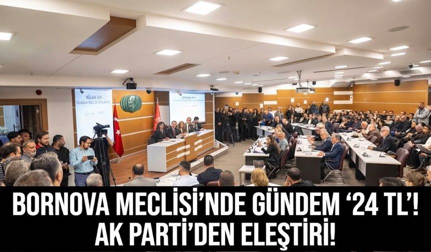 Bornova Meclisi'nde gündem '24 TL'!  AK Parti'den eleştiri! Muhtarlıklara 50 bin TL destek kararı