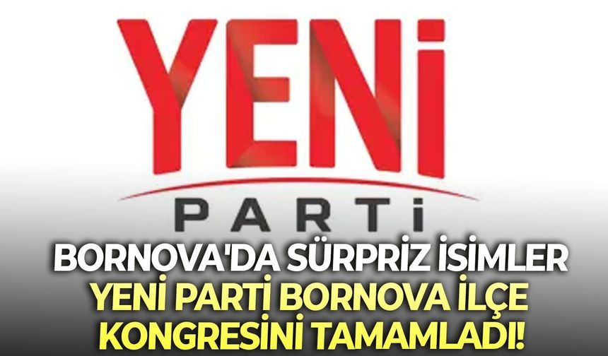 Bornova'da sürpriz isimler: YENİ Parti Bornova İlçe Kongresini tamamladı!
