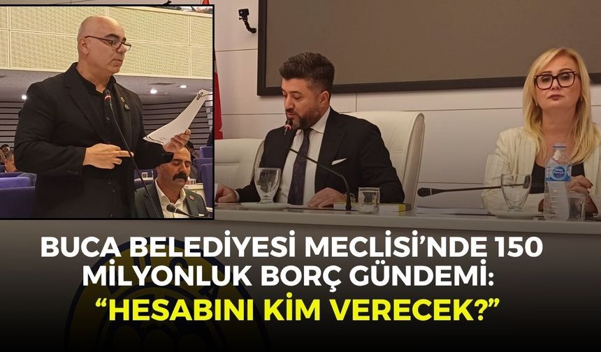 Buca Belediyesi Meclisi’nde 150 milyonluk borç gündemi: “Hesabını kim verecek?”