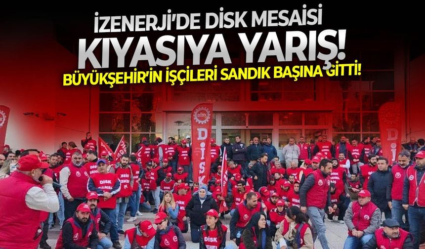 Büyükşehir’in işçileri sandık başına gitti! İZENERJİ’de DİSK mesaisi, kıyasıya yarış!