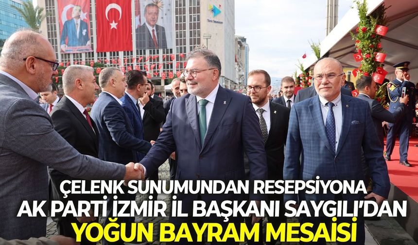 Çelenk sunumundan resepsiyona: AK Parti İzmir İl Başkanı Saygılı’dan yoğun bayram mesaisi