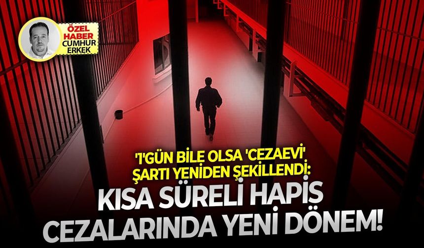'1'Gün bile olsa 'cezaevi' şartı yeniden şekillendi: Kısa süreli hapis cezalarında yeni dönem!
