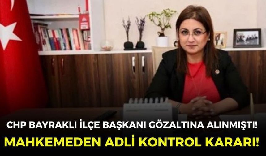CHP Bayraklı İlçe Başkanı gözaltına alınmıştı! Mahkemeden adli kontrol kararı!