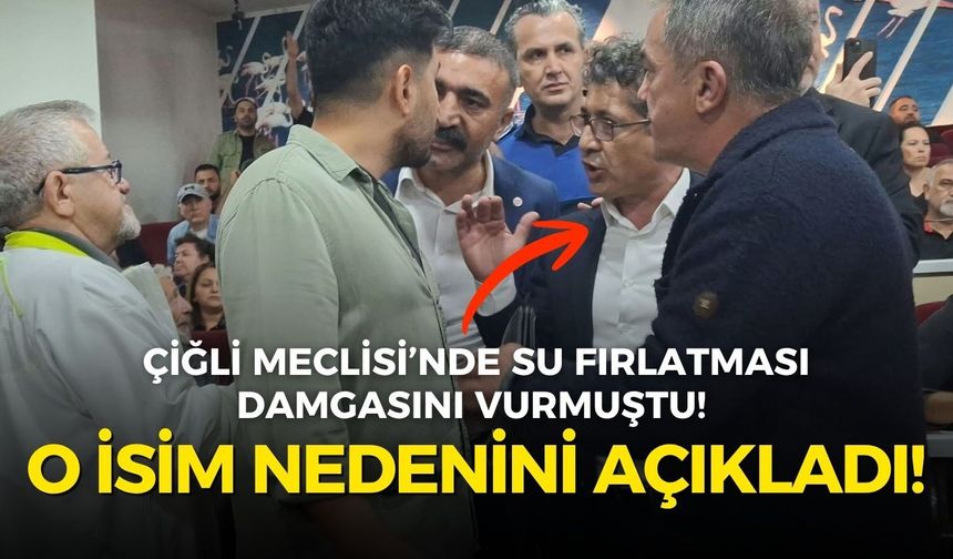 Çiğli Meclisi’nde su fırlatması damgasını vurmuştu! O isim nedenini açıkladı