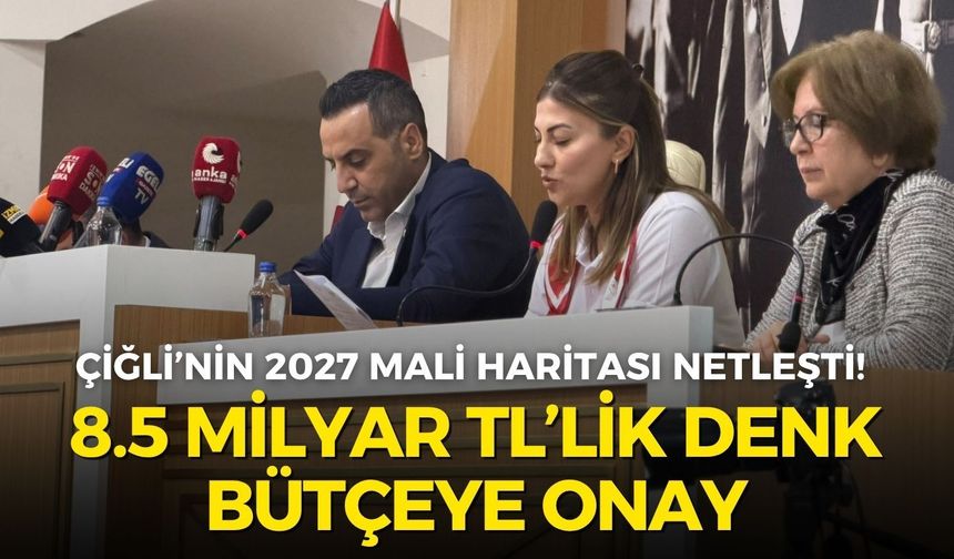 Çiğli’nin 2027 mali haritası netleşti! 8.5 milyar TL’lik denk bütçeye onay