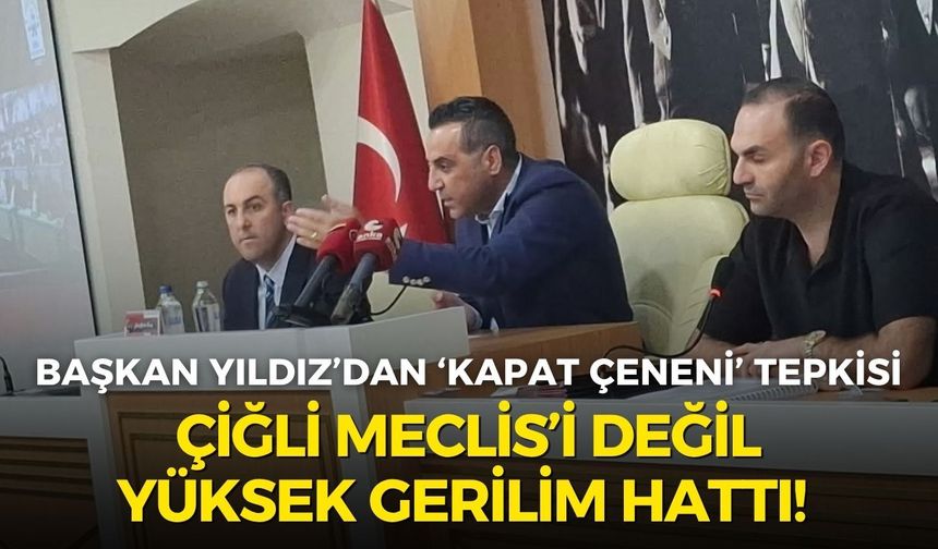 Çiğli Meclis’i değil; yüksek gerilim hattı! Başkan Yıldız’dan ‘Kapat çeneni’ tepkisi