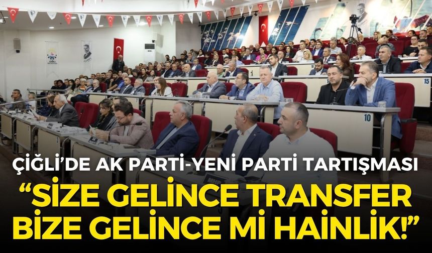 Çiğli’de AK Parti-YENİ Parti tartışması: Size gelince ‘Transfer’ bize gelince mi hainlik?
