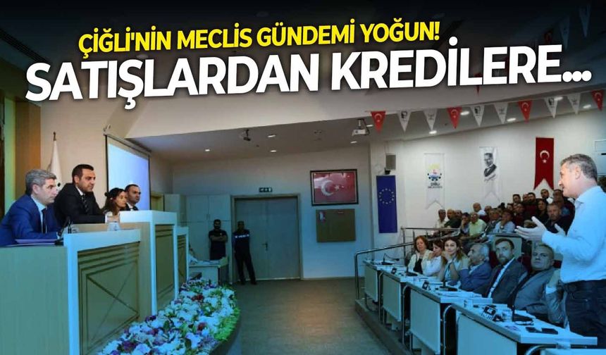 Çiğli'nin Meclis gündemi yoğun!  Satışlardan kredilere...