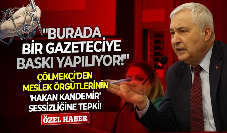 Çölmekçi'den meslek örgütlerinin 'Hakan Kandemir' sessizliğine tepki: ‘’Burada bir gazeteciye baskı yapılıyor!’’