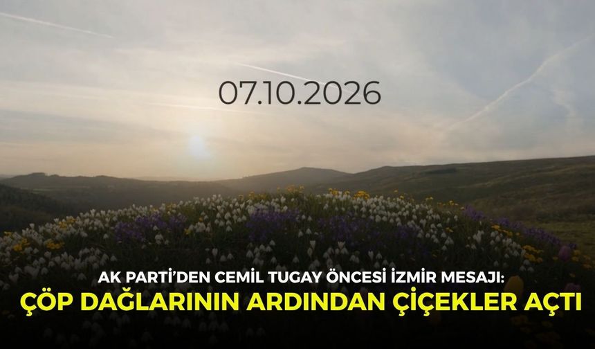 AK Parti’den Cemil Tugay öncesi İzmir mesajı: Çöp dağlarının ardından çiçekler açtı