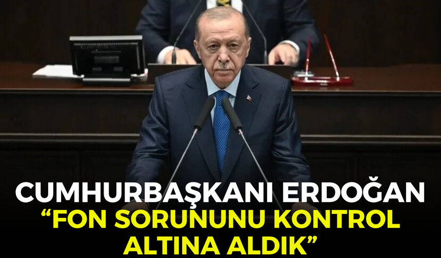 Cumhurbaşkanı Erdoğan: "Fon sorununu kontrol altına aldık!"