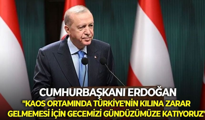 Cumhurbaşkanı Erdoğan: "Kaos ortamında Türkiye'nin kılına zarar gelmemesi için gecemizi gündüzümüze katıyoruz"