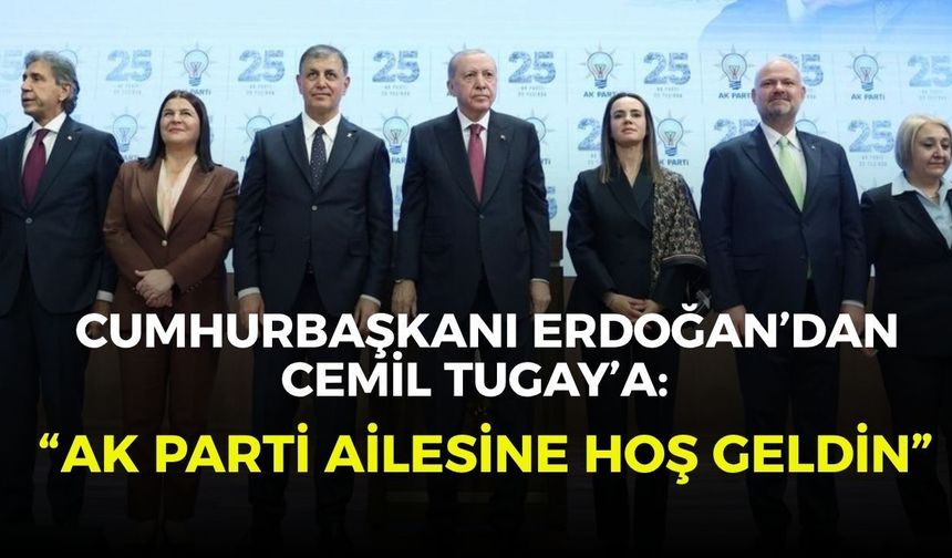 Cumhurbaşkanı Erdoğan’dan Cemil Tugay’a: “AK Parti ailesine hoş geldin”