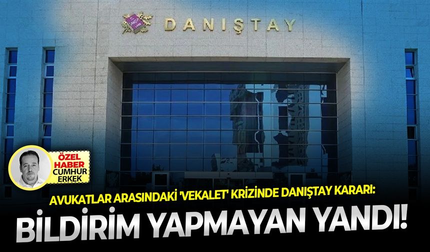 Avukatlar arasındaki 'vekalet' krizinde Danıştay kararı:  Bildirim yapmayan yandı!