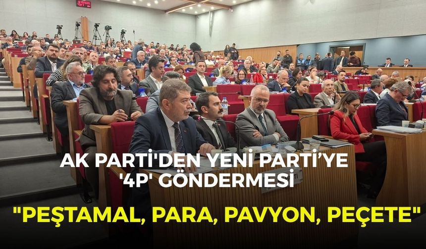 İzmir Büyükşehir Meclisi'nde AK Parti'den YENİ Parti’ye '4P' göndermesi: "Peştamal, para, pavyon, peçete"