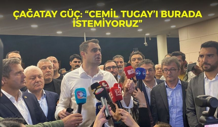 Çağatay Güç: “Cemil Tugay’ı burada istemiyoruz”
