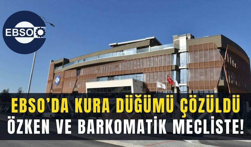 EBSO’da kura düğümü çözüldü: Özken ve Barkomatik mecliste!