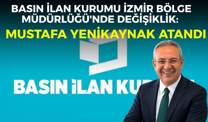 Basın İlan Kurumu İzmir Bölge Müdürlüğü'nde değişiklik: Mustafa Yenikaynak atandı