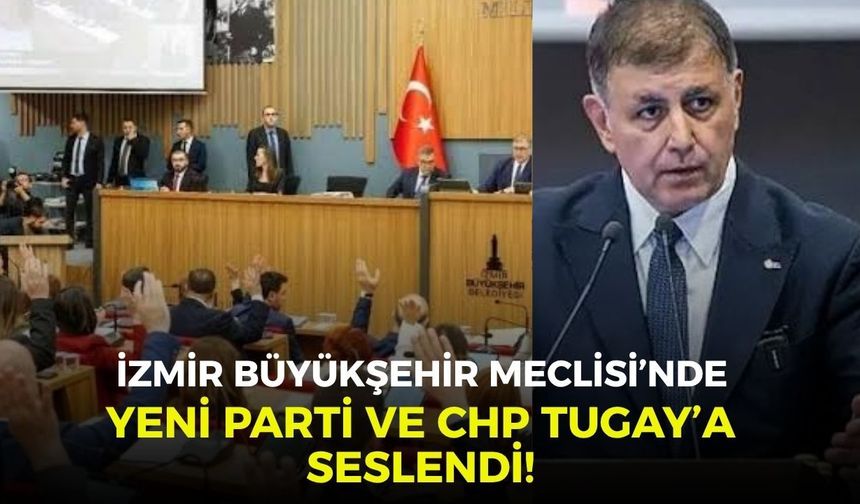 İzmir Büyükşehir Meclisi’nde YENİ Parti ve CHP Tugay’a seslendi!