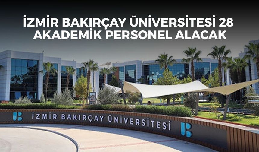 İzmir Bakırçay Üniversitesi 28 akademik personel alacak