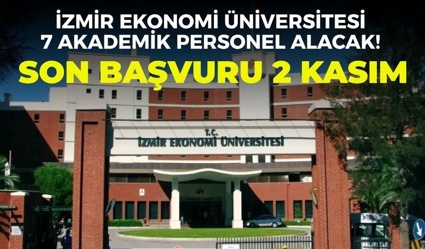 İzmir Ekonomi Üniversitesi 7 akademik personel alacak! Son başvuru 2 Kasım