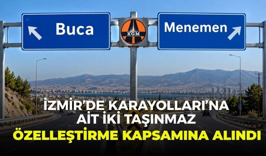 İzmir’de Karayolları’na ait iki taşınmaz özelleştirme kapsamına alındı