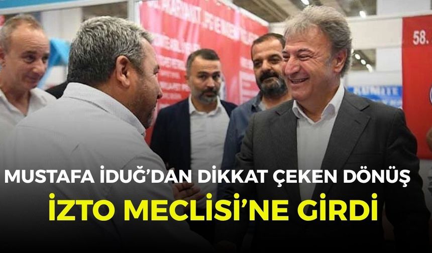 Mustafa İduğ’dan dikkat çeken dönüş: İZTO Meclisi’ne girdi
