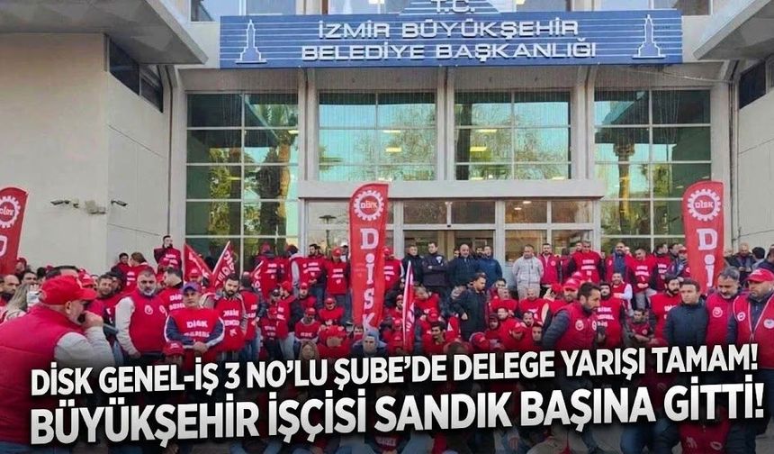 DİSK Genel-İş 3 No’lu Şube’de delege yarışı tamam!  3 bin Büyükşehir işçisi sandık başına gitti!