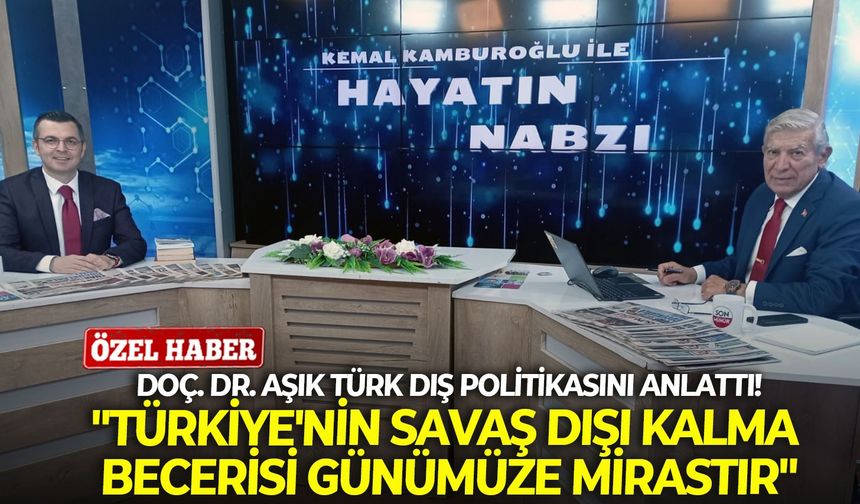 Doç. Dr. Aşık Türk Dış Politikasını anlattı! "Türkiye'nin savaş dışı kalma becerisi günümüze mirastır"
