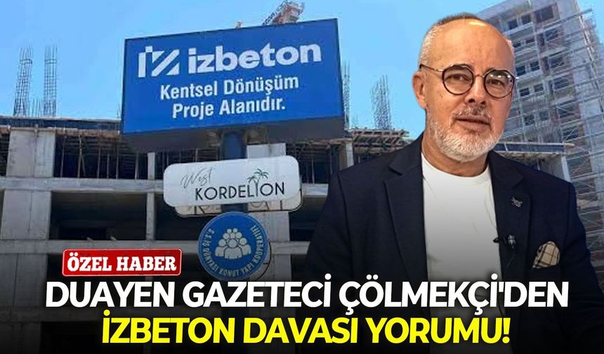 Duayen Gazeteci Çölmekçi'den İZBETON davası yorumu!