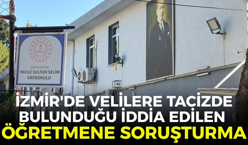 İzmir'de velilere tacizde bulunduğu iddia edilen öğretmene soruşturma!
