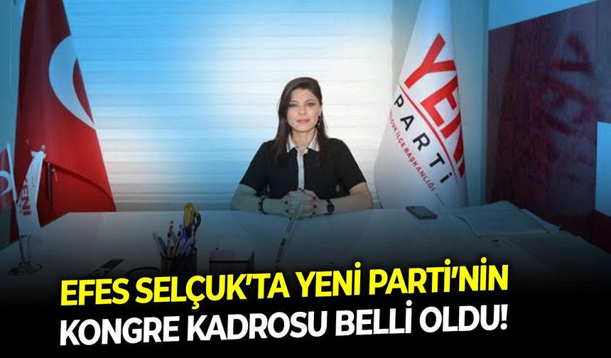 Efes Selçuk’ta YENİ Parti’nin kongre kadrosu belli oldu!