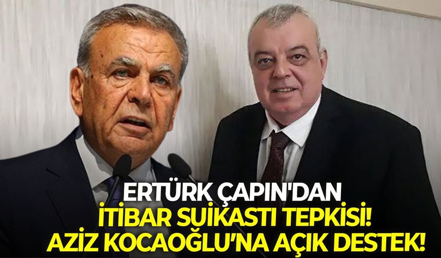 Ertürk Çapın'dan itibar suikastı tepkisi! Aziz Kocaoğlu’na açık destek!