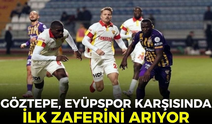 Göztepe, Eyüpspor karşısında ilk zaferini arıyor!