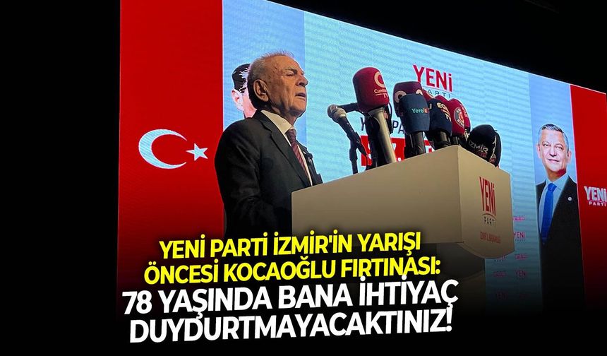 YENİ Parti İzmir'in yarışında Kocaoğlu fırtınası: 78 yaşında bana ihtiyaç duydurtmayacaktınız!