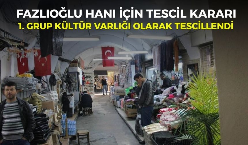 Fazlıoğlu Hanı için tescil kararı: 1. grup kültür varlığı olarak tescillendi