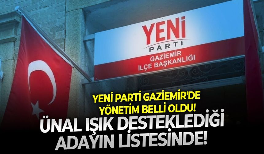 Ünal Işık desteklediği adayın listesinde! YENİ Parti Gaziemir'de yönetim belli oldu!