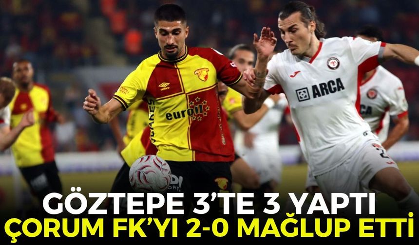 Göztepe 3’te 3 yaptı: Çorum FK’yı 2-0 mağlup etti!