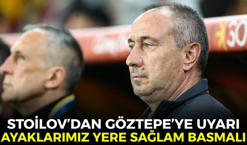 Stoilov’dan maç sonu mesajı: Ayaklarımız yere sağlam basmalı