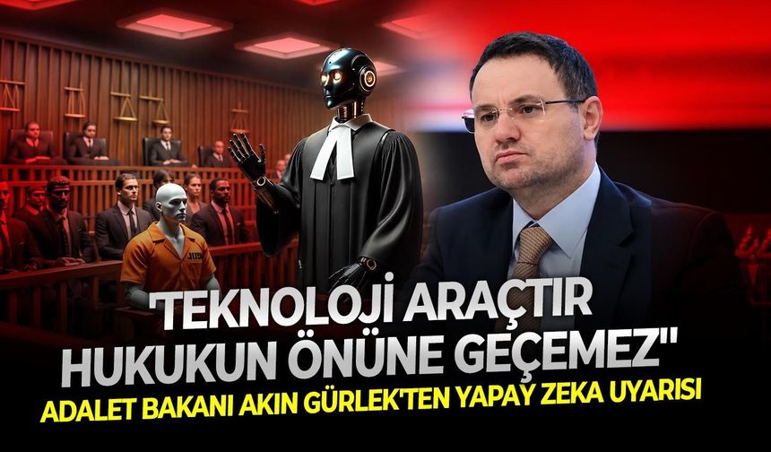 Adalet Bakanı Akın Gürlek'ten yapay zeka uyarısı: 'Teknoloji araçtır hukukun önüne geçemez''